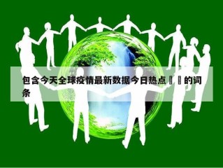 包含今天全球疫情最新数据今日热点㊙️的词条