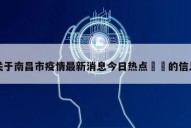 关于南昌市疫情最新消息今日热点㊙️的信息