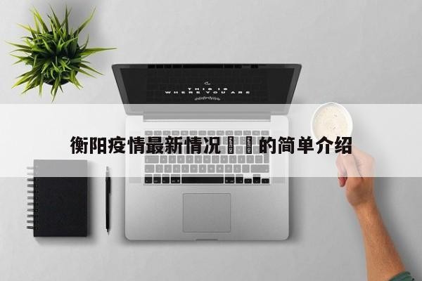 衡阳疫情最新情况㊙️的简单介绍